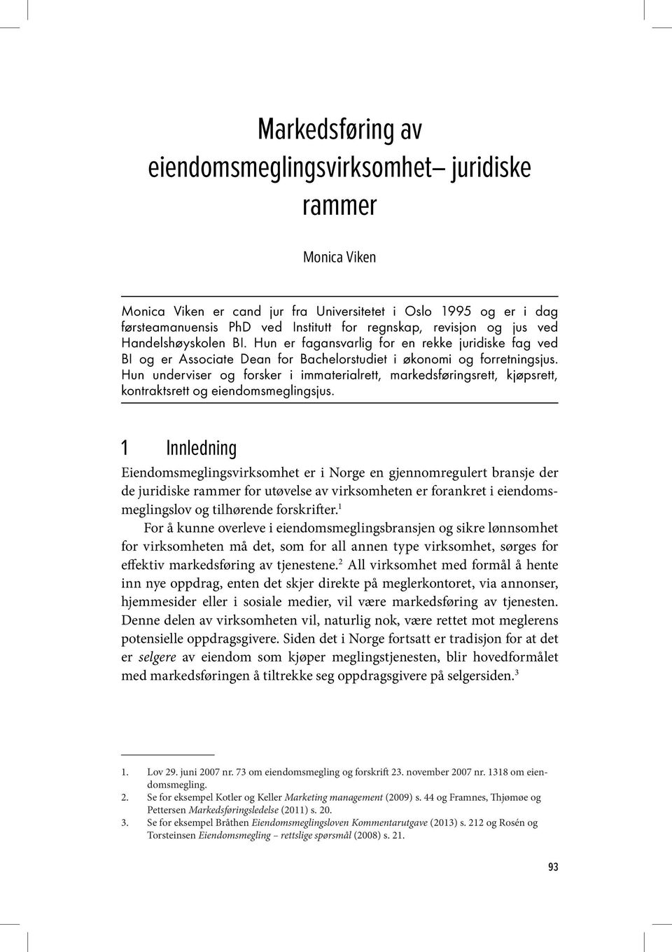 Hun underviser og forsker i immaterialrett, markedsføringsrett, kjøpsrett, kontraktsrett og eiendomsmeglingsjus.