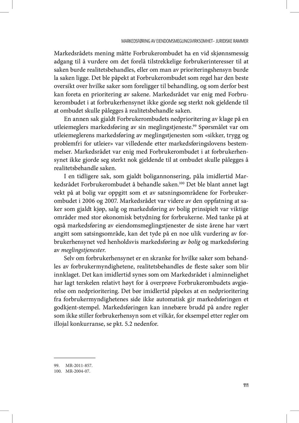 Det ble påpekt at Forbrukerombudet som regel har den beste oversikt over hvilke saker som foreligger til behandling, og som derfor best kan foreta en prioritering av sakene.