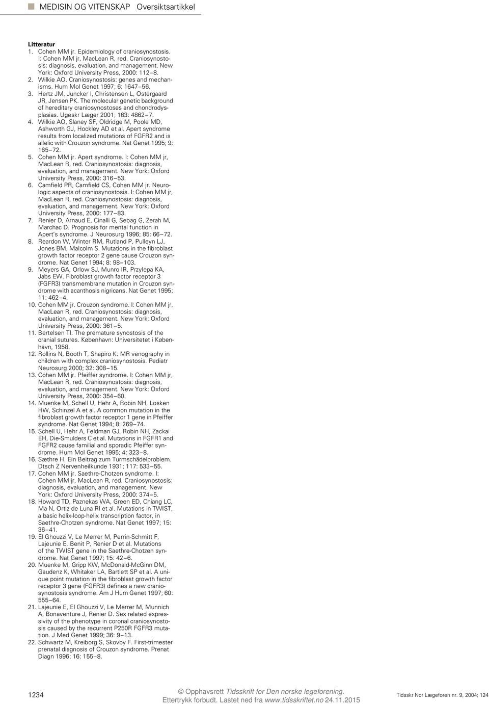 The molecular genetic background of hereditary craniosynostoses and chondrodysplasias. Ugeskr Læger 2001; 163: 4862 7. 4. Wilkie AO, Slaney SF, Oldridge M, Poole MD, Ashworth GJ, Hockley AD et al.