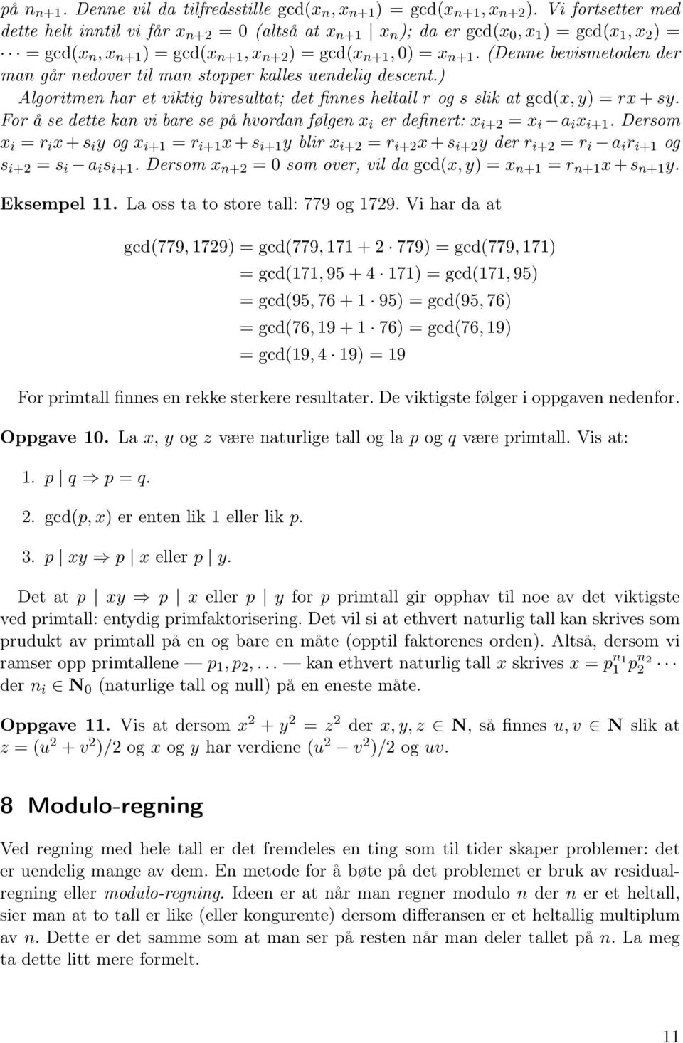 (Denne bevismetoden der man går nedover til man stopper kalles uendelig descent.) Algoritmen har et viktig biresultat; det finnes heltall r og s slik at gcd(x, y) = rx + sy.