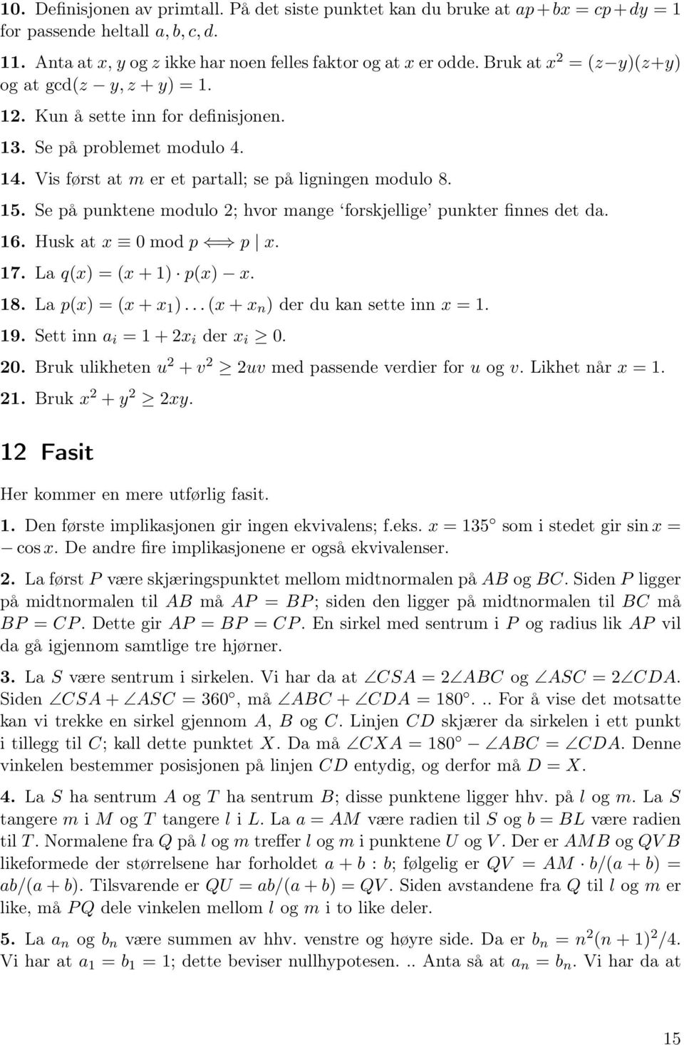 Se på punktene modulo 2; hvor mange forskjellige punkter finnes det da. 16. Husk at x 0 mod p p x. 17. La q(x) = (x + 1) p(x) x. 18. La p(x) = (x + x 1 )... (x + x n ) der du kan sette inn x = 1. 19.