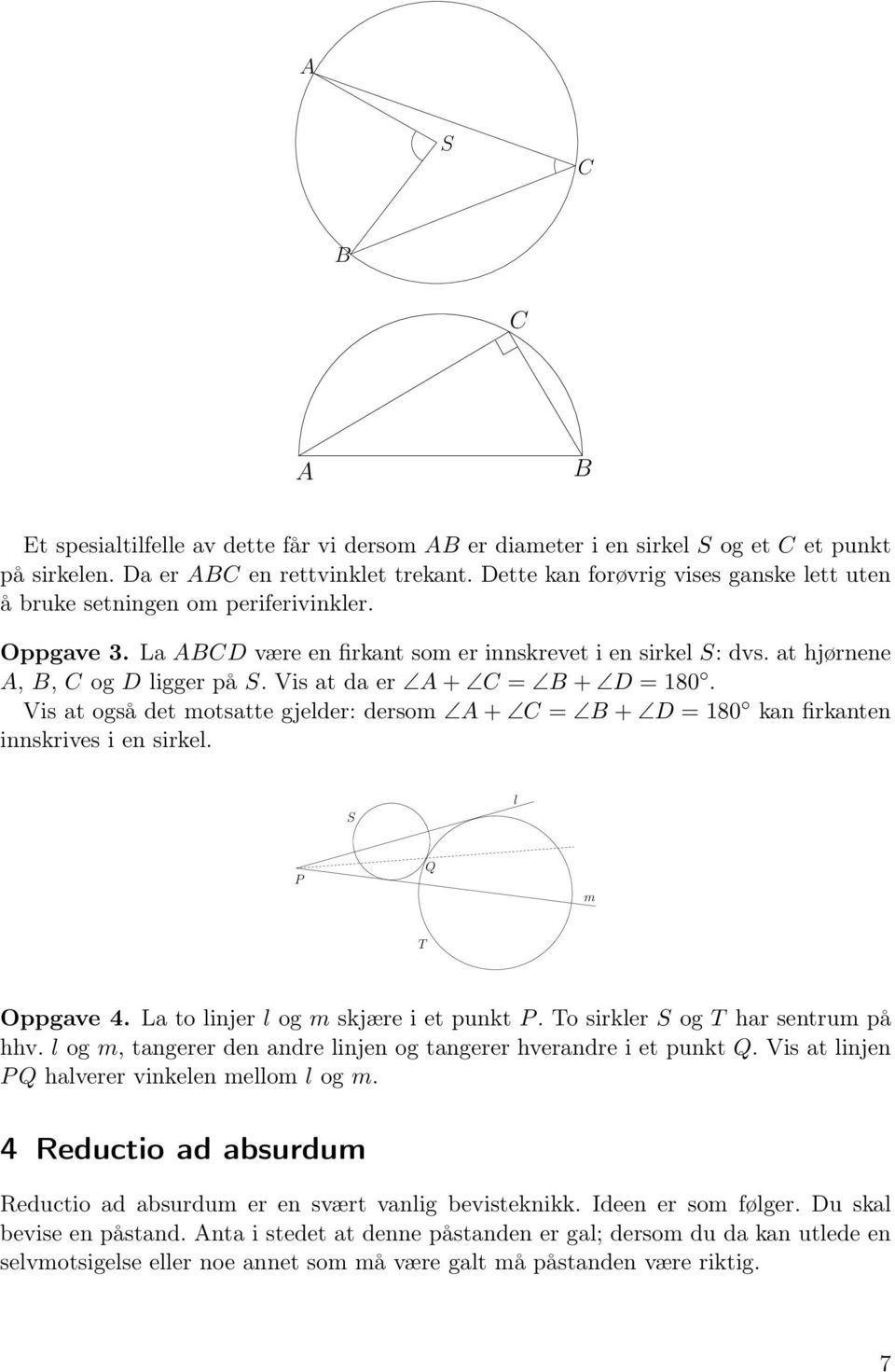 Vis at da er A + C = B + D = 180. Vis at også det motsatte gjelder: dersom A + C = B + D = 180 kan firkanten innskrives i en sirkel. S l P Q m T Oppgave 4. La to linjer l og m skjære i et punkt P.