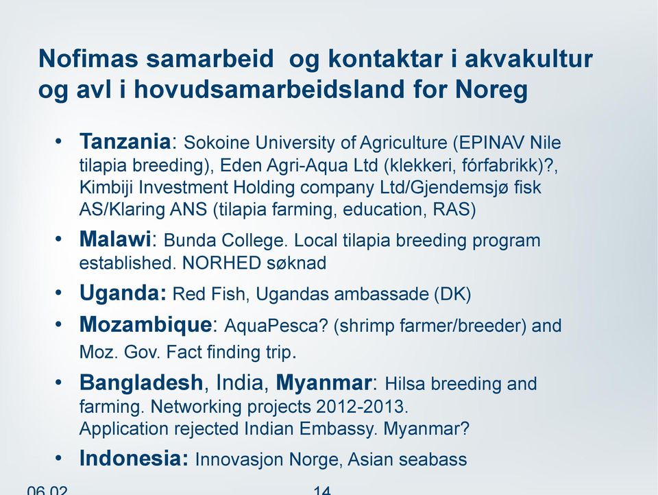 Local tilapia breeding program established. NORHED søknad Uganda: Red Fish, Ugandas ambassade (DK) Mozambique: AquaPesca? (shrimp farmer/breeder) and Moz. Gov.