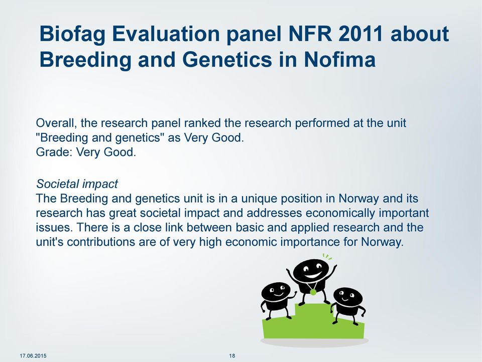 Societal impact The Breeding and genetics unit is in a unique position in Norway and its research has great societal impact and