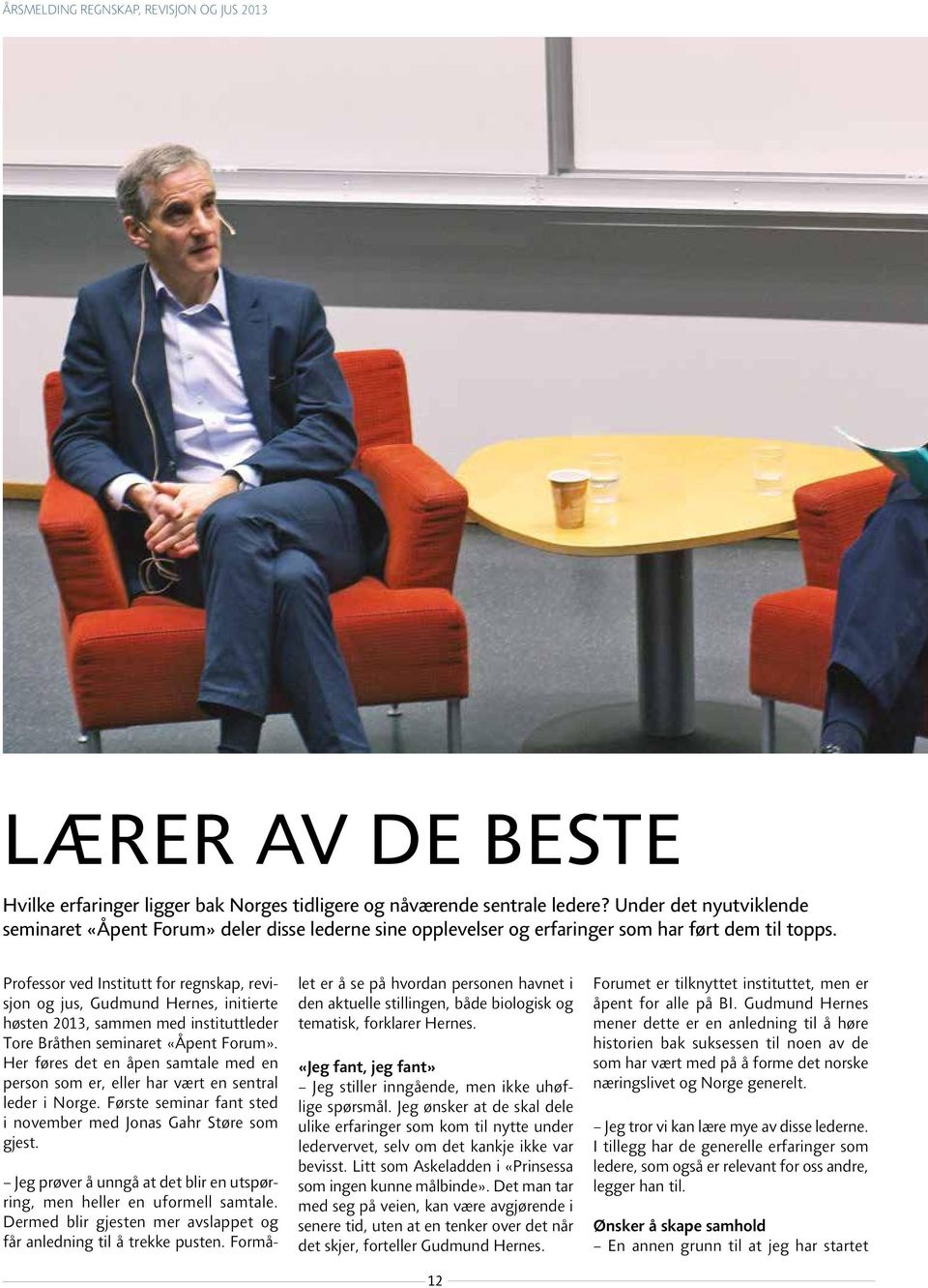 Professor ved Institutt for regnskap, revisjon og jus, Gudmund Hernes, initierte høsten 2013, sammen med instituttleder Tore Bråthen seminaret «Åpent Forum».