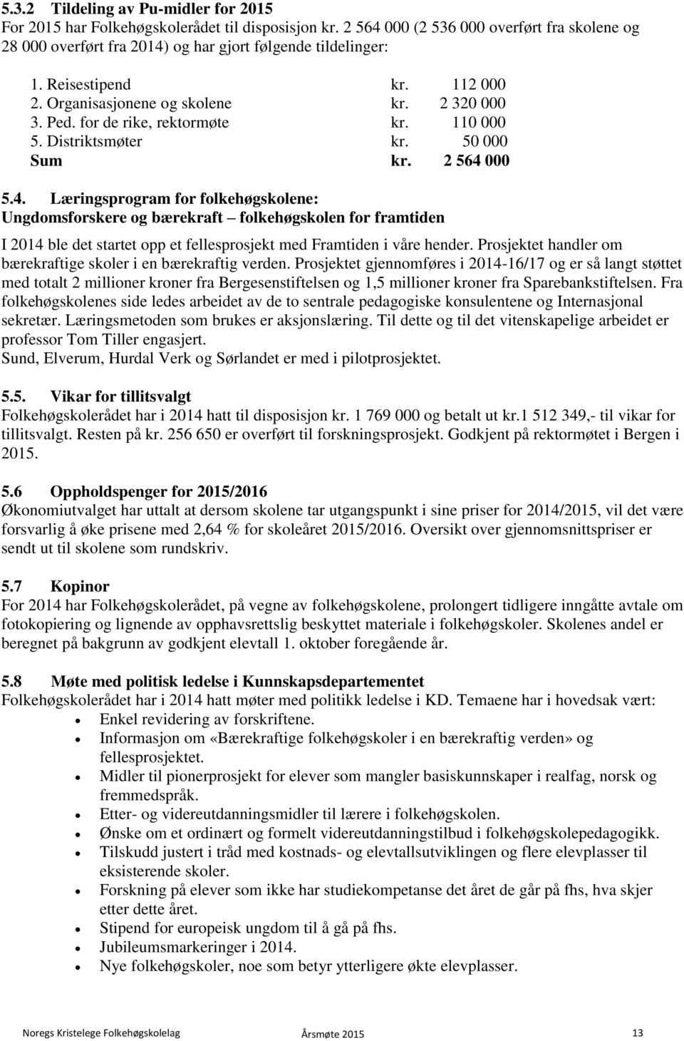 000 5.4. Læringsprogram for folkehøgskolene: Ungdomsforskere og bærekraft folkehøgskolen for framtiden I 2014 ble det startet opp et fellesprosjekt med Framtiden i våre hender.