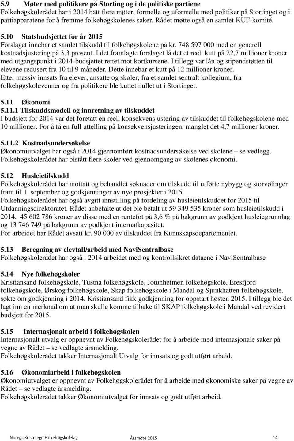 748 597 000 med en generell kostnadsjustering på 3,3 prosent. I det framlagte forslaget lå det et reelt kutt på 22,7 millioner kroner med utgangspunkt i 2014-budsjettet rettet mot kortkursene.