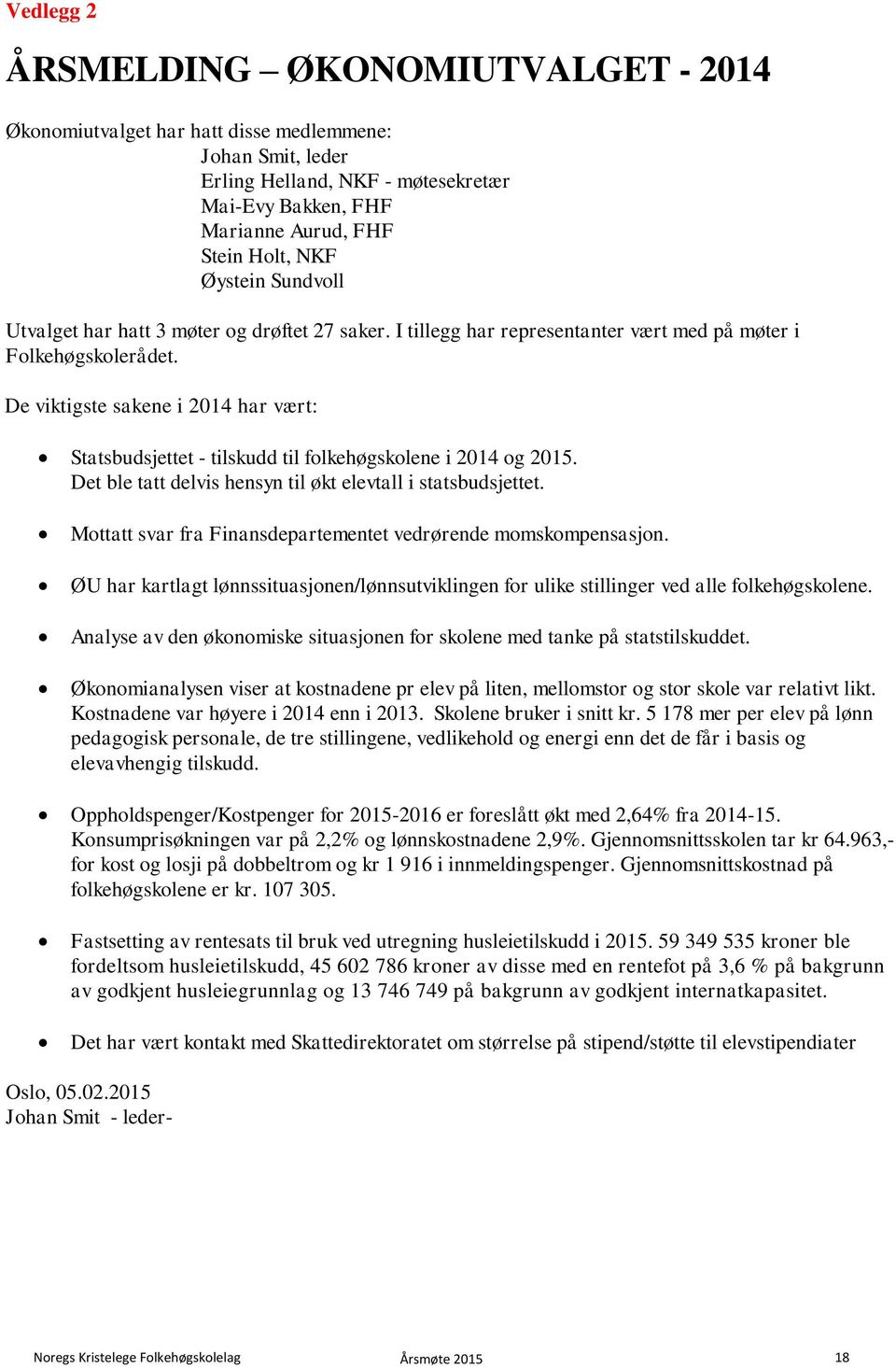 De viktigste sakene i 2014 har vært: Statsbudsjettet - tilskudd til folkehøgskolene i 2014 og 2015. Det ble tatt delvis hensyn til økt elevtall i statsbudsjettet.