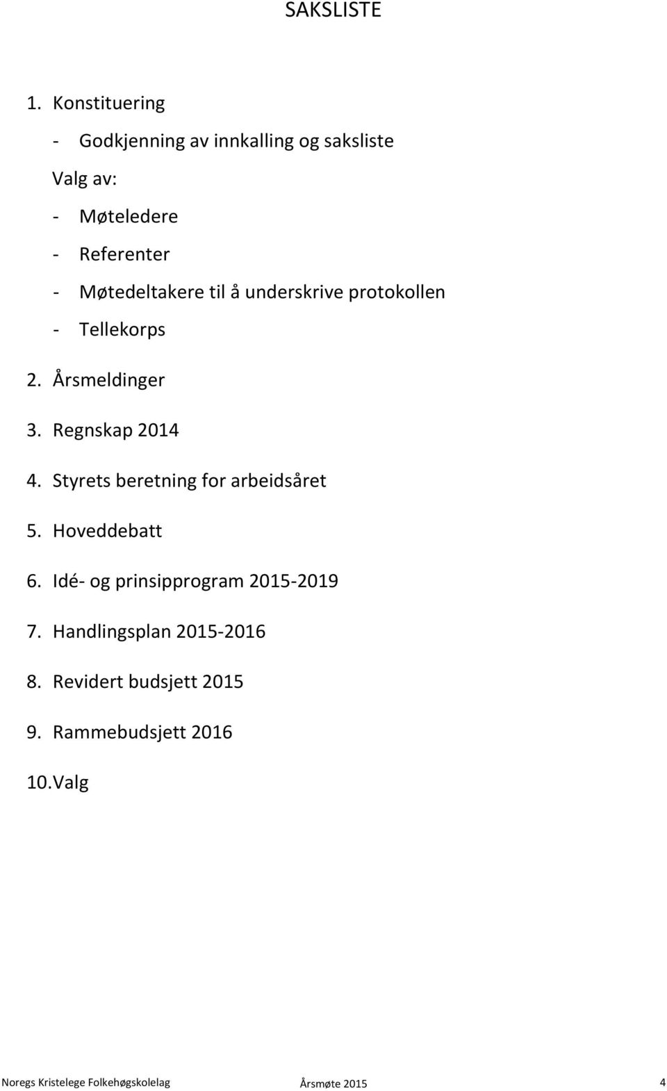 Møtedeltakere til å underskrive protokollen - Tellekorps 2. Årsmeldinger 3. Regnskap 2014 4.