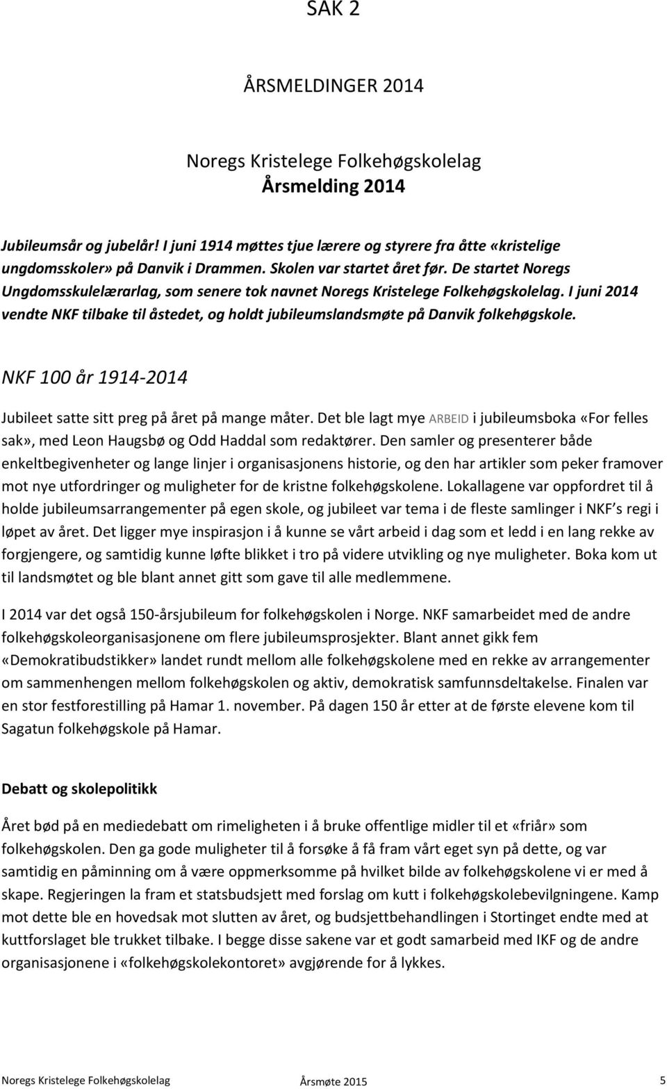 I juni 2014 vendte NKF tilbake til åstedet, og holdt jubileumslandsmøte på Danvik folkehøgskole. NKF 100 år 1914-2014 Jubileet satte sitt preg på året på mange måter.