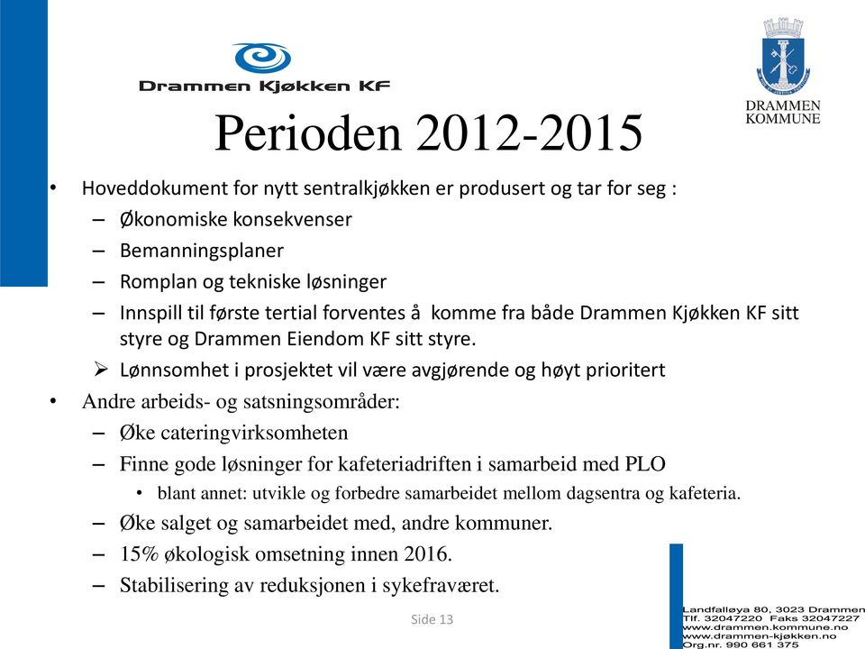 Lønnsomhet i prosjektet vil være avgjørende og høyt prioritert Andre arbeids- og satsningsområder: Øke cateringvirksomheten Finne gode løsninger for kafeteriadriften i