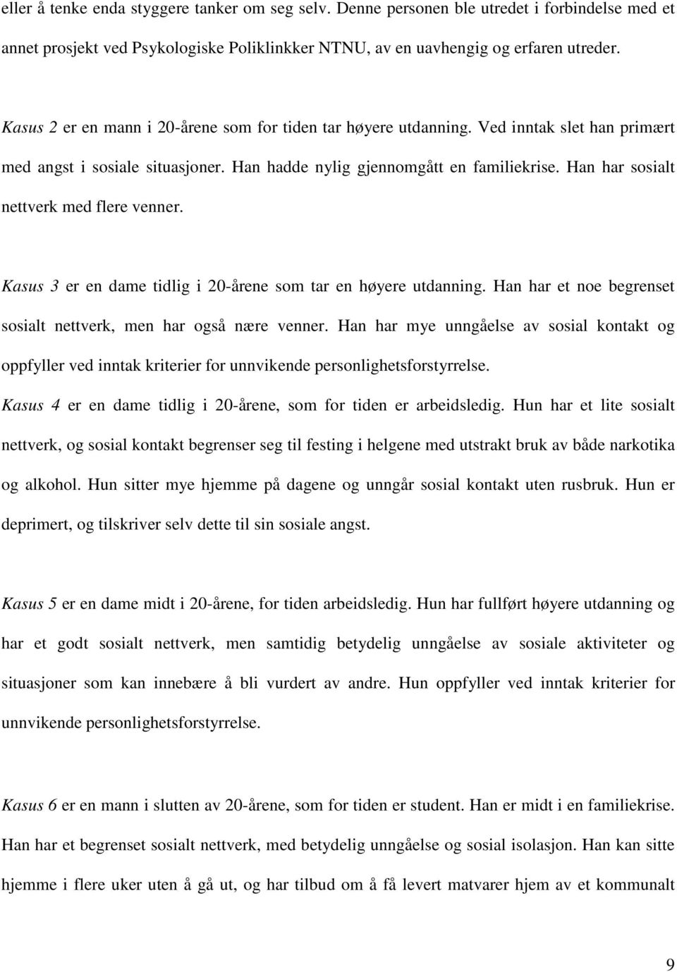 Han har sosialt nettverk med flere venner. Kasus 3 er en dame tidlig i 20-årene som tar en høyere utdanning. Han har et noe begrenset sosialt nettverk, men har også nære venner.