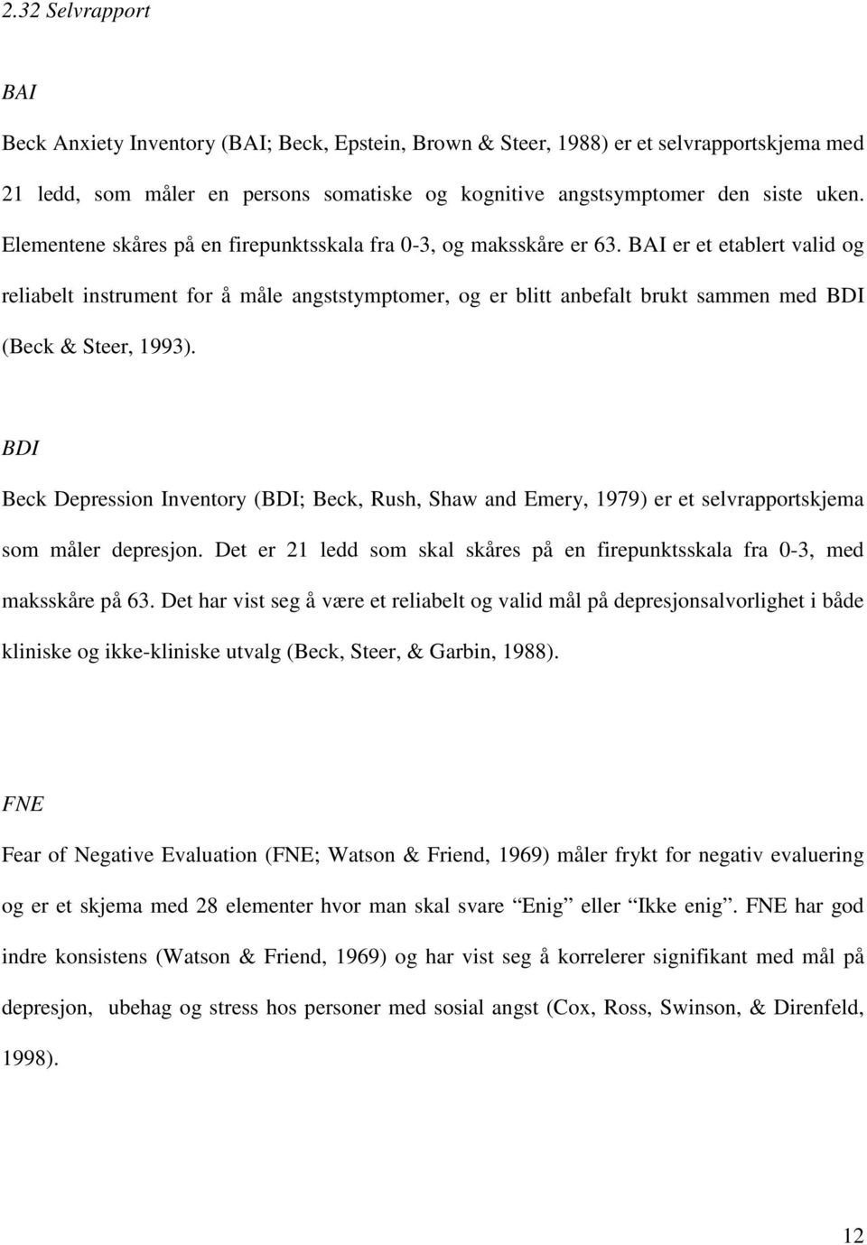 BAI er et etablert valid og reliabelt instrument for å måle angststymptomer, og er blitt anbefalt brukt sammen med BDI (Beck & Steer, 1993).