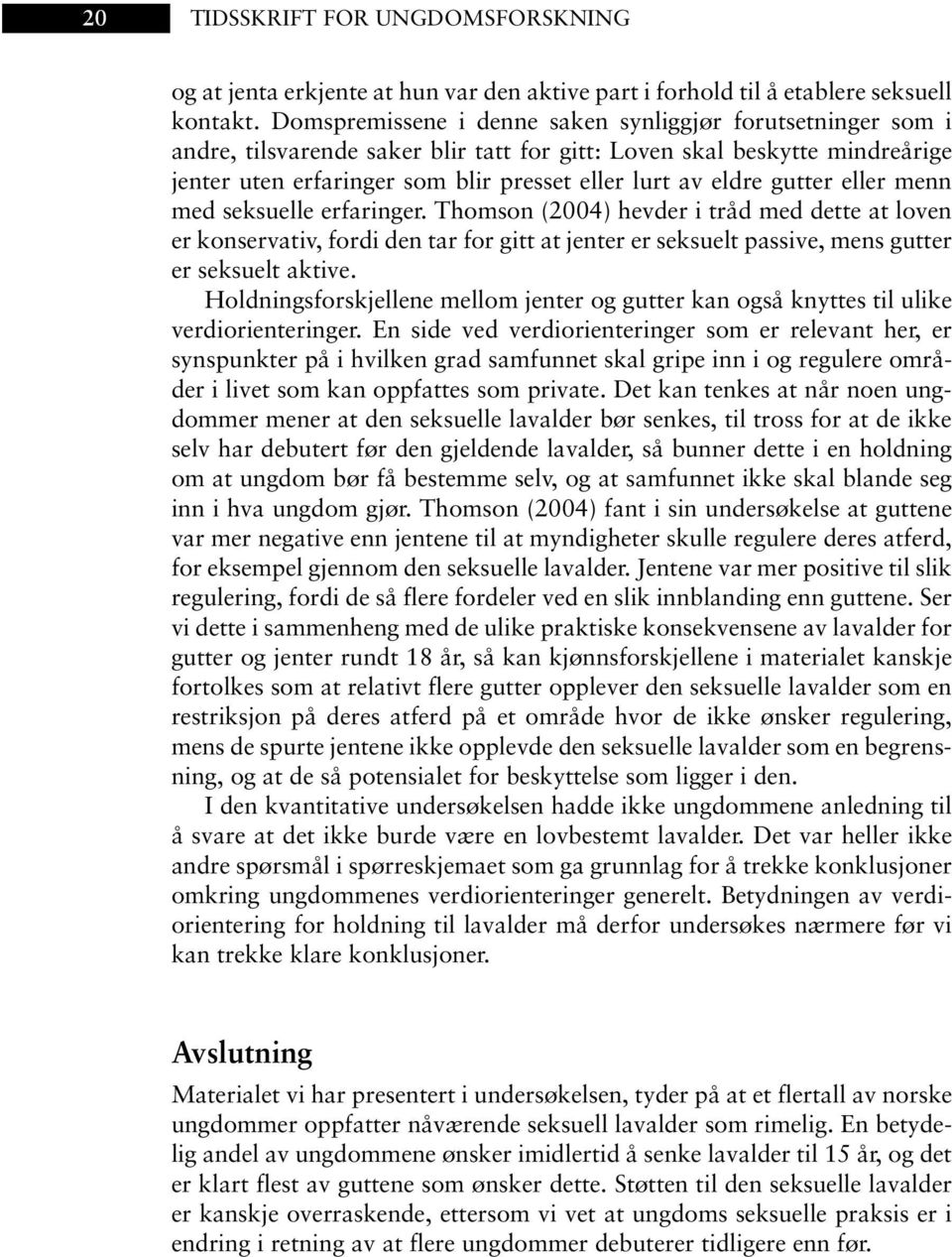 gutter eller menn med seksuelle erfaringer. Thomson (2004) hevder i tråd med dette at loven er konservativ, fordi den tar for gitt at jenter er seksuelt passive, mens gutter er seksuelt aktive.