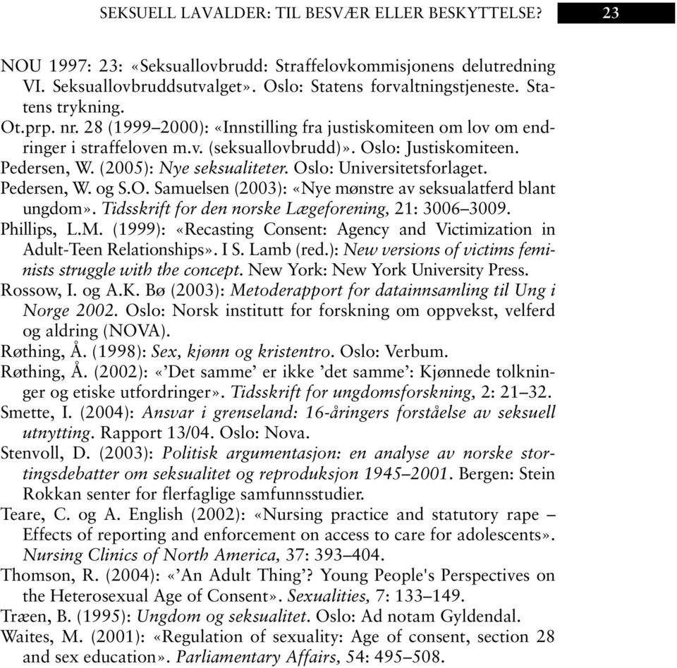 Oslo: Universitetsforlaget. Pedersen, W. og S.O. Samuelsen (2003): «Nye mønstre av seksualatferd blant ungdom». Tidsskrift for den norske Lægeforening, 21: 3006 3009. Phillips, L.M.