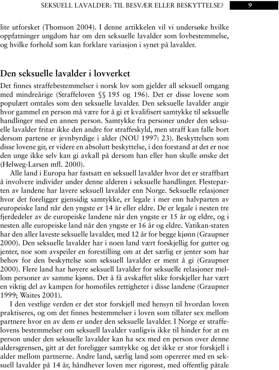 Den seksuelle lavalder i lovverket Det finnes straffebestemmelser i norsk lov som gjelder all seksuell omgang med mindreårige (Straffeloven 195 og 196).