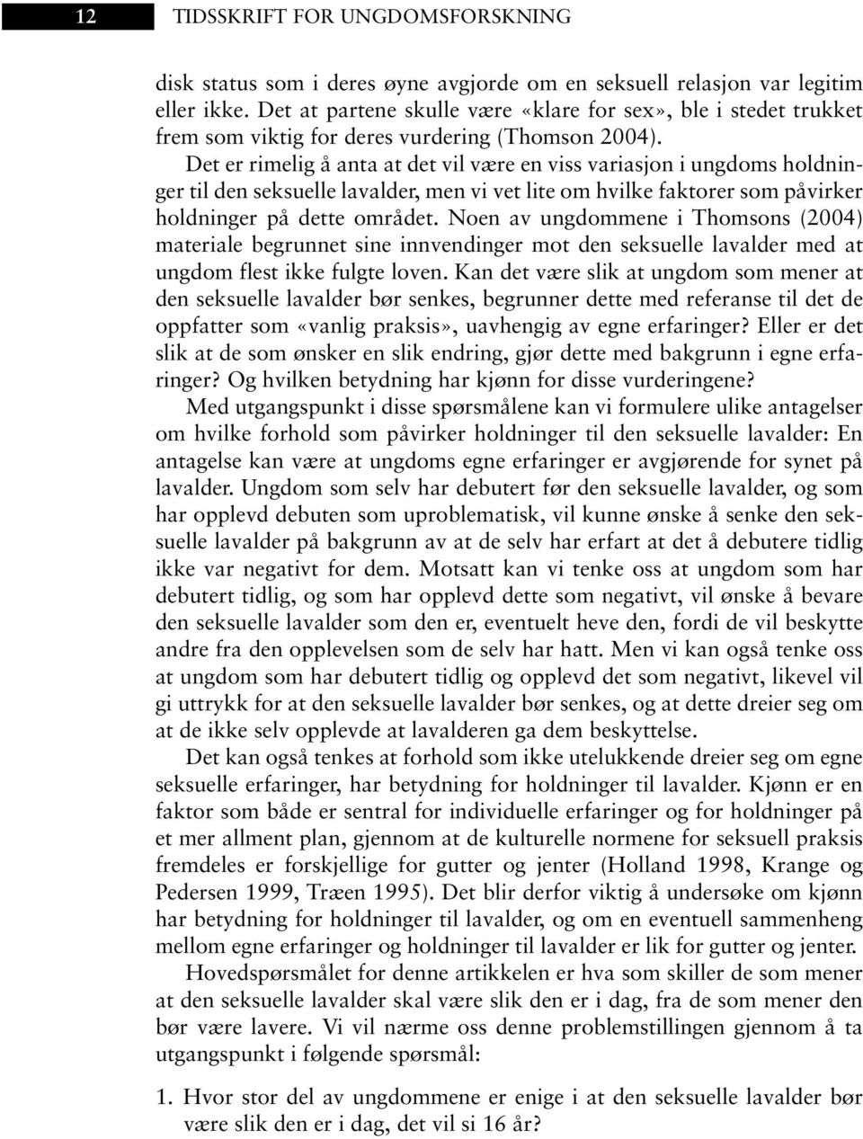 Det er rimelig å anta at det vil være en viss variasjon i ungdoms holdninger til den seksuelle lavalder, men vi vet lite om hvilke faktorer som påvirker holdninger på dette området.