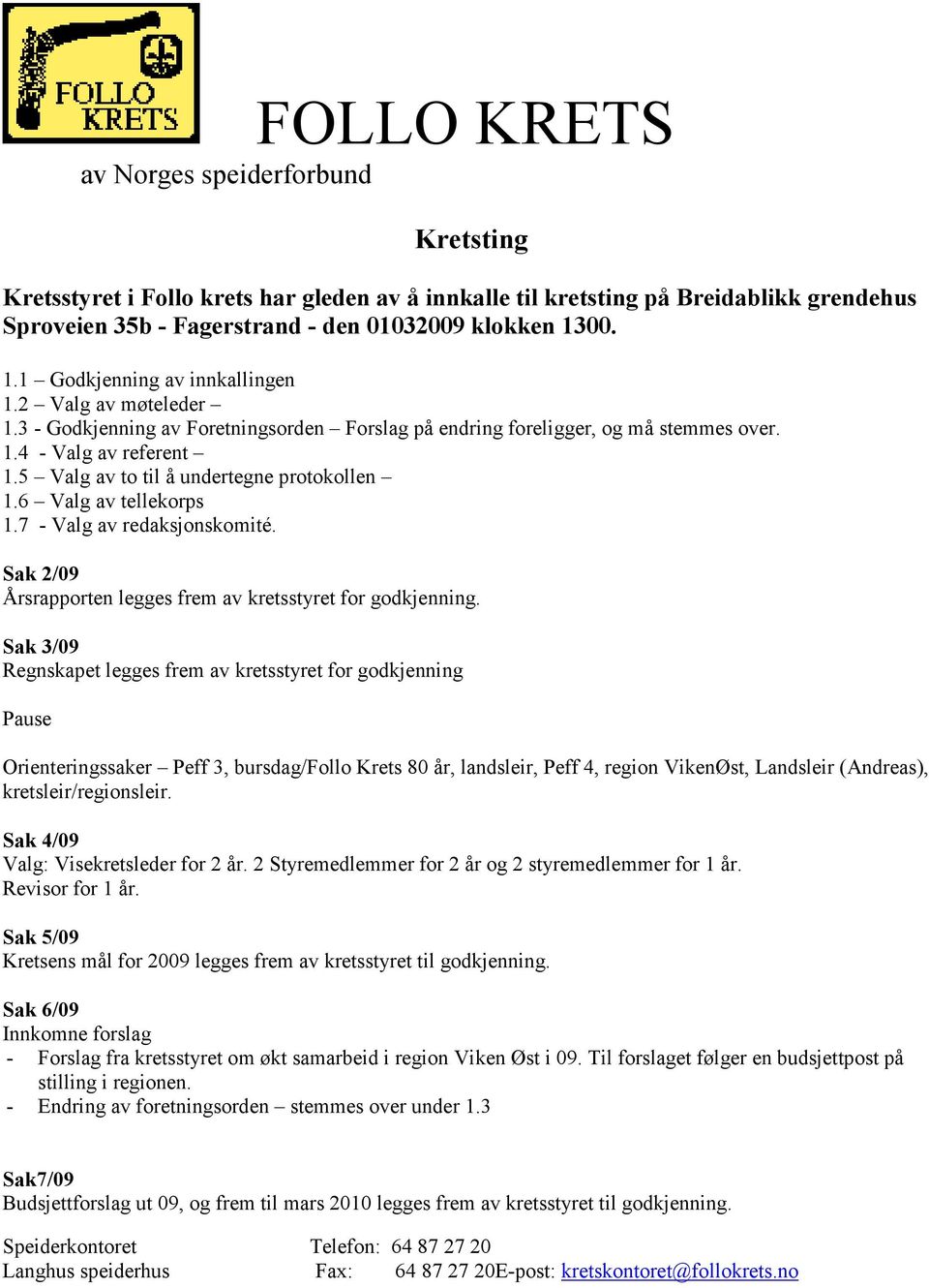 5 Valg av to til å undertegne protokollen 1.6 Valg av tellekorps 1.7 - Valg av redaksjonskomité. Sak 2/09 Årsrapporten legges frem av kretsstyret for godkjenning.