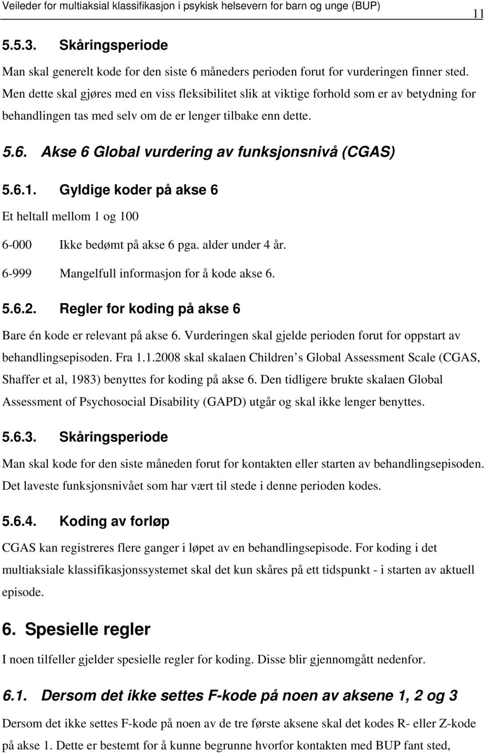 Akse 6 Global vurdering av funksjonsnivå (CGAS) 5.6.1. Gyldige koder på akse 6 Et heltall mellom 1 og 100 6-000 Ikke bedømt på akse 6 pga. alder under 4 år.