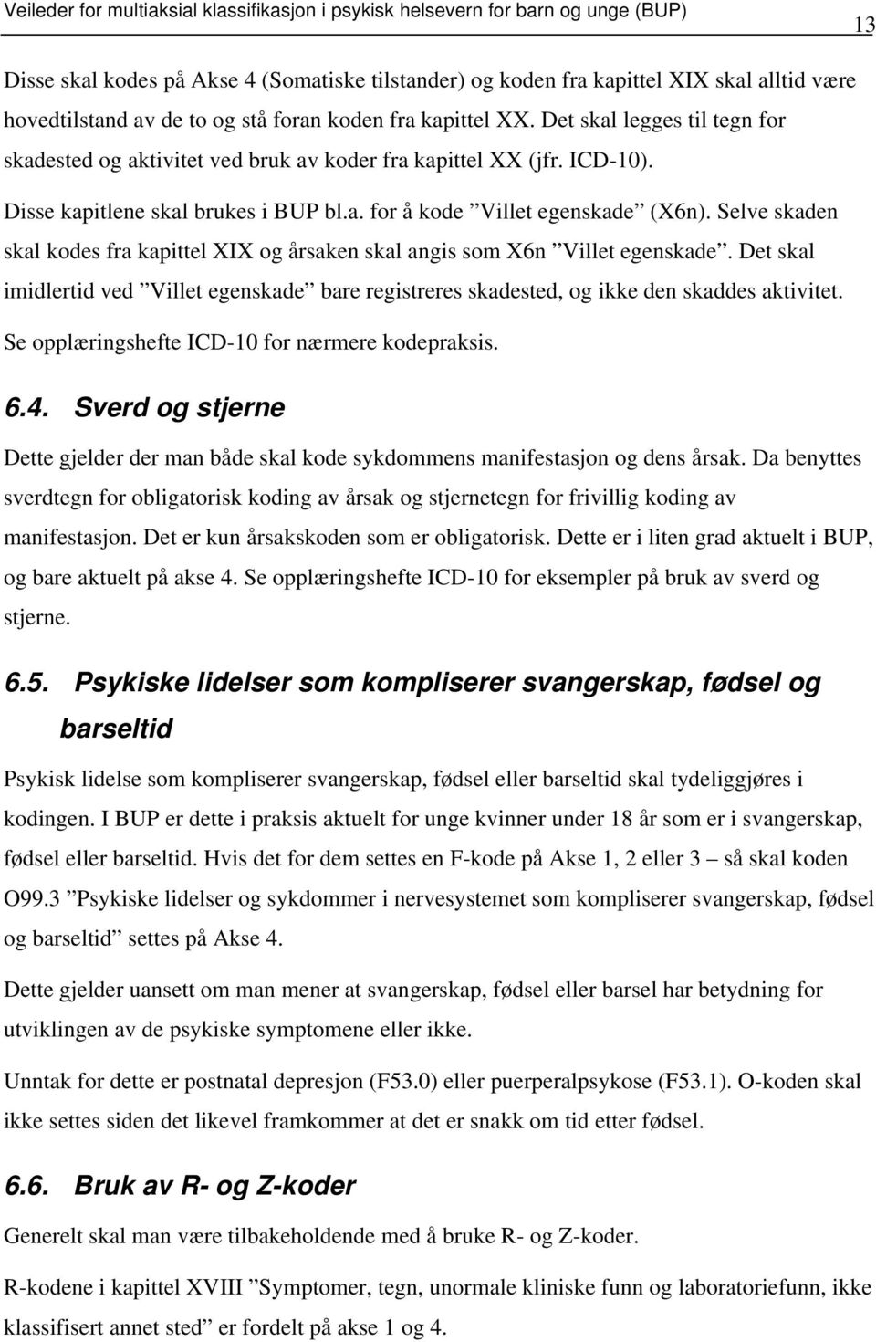 Selve skaden skal kodes fra kapittel XIX og årsaken skal angis som X6n Villet egenskade. Det skal imidlertid ved Villet egenskade bare registreres skadested, og ikke den skaddes aktivitet.