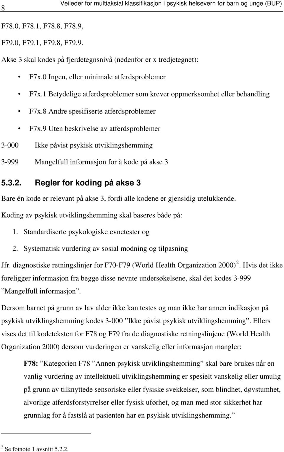 9 Uten beskrivelse av atferdsproblemer 3-000 Ikke påvist psykisk utviklingshemming 3-999 Mangelfull informasjon for å kode på akse 3 5.3.2.