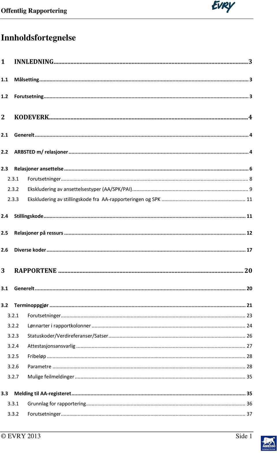 6 Diverse koder... 17 3 RAPPORTENE... 20 3.1 Generelt... 20 3.2 Terminoppgjør... 21 3.2.1 Forutsetninger... 23 3.2.2 Lønnarter i rapportkolonner... 24 3.2.3 Statuskoder/Verdireferanser/Satser... 26 3.