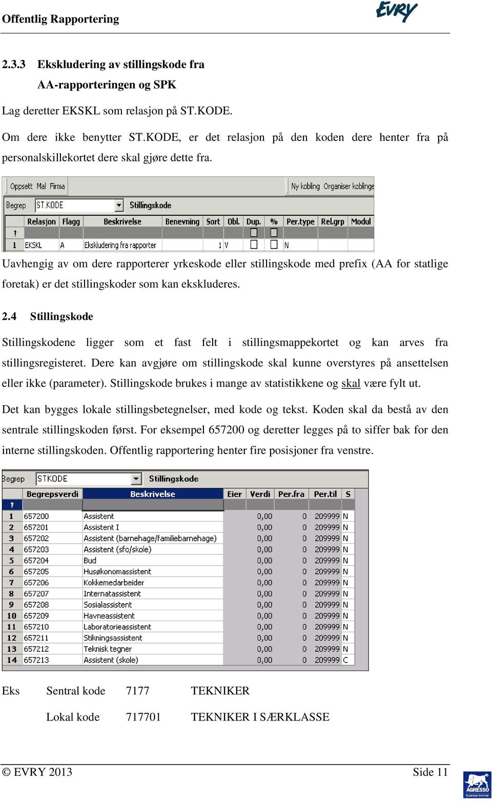 Uavhengig av om dere rapporterer yrkeskode eller stillingskode med prefix (AA for statlige foretak) er det stillingskoder som kan ekskluderes. 2.