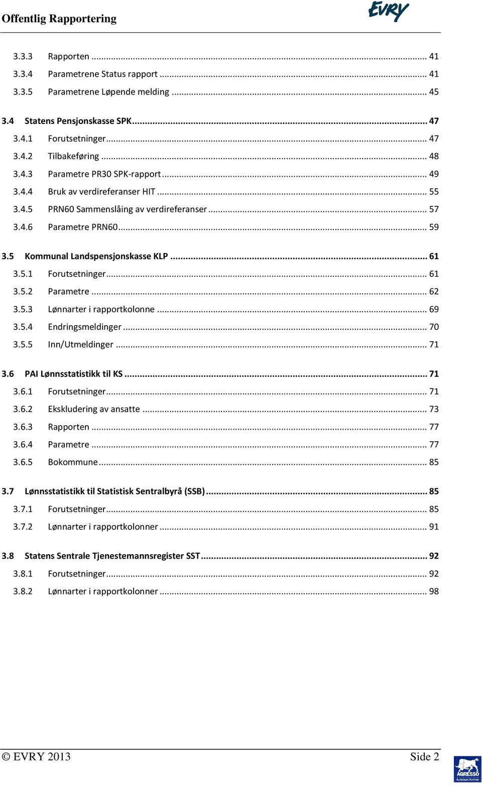 .. 62 3.5.3 Lønnarter i rapportkolonne... 69 3.5.4 Endringsmeldinger... 70 3.5.5 Inn/Utmeldinger... 71 3.6 PAI Lønnsstatistikk til KS... 71 3.6.1 Forutsetninger... 71 3.6.2 Ekskludering av ansatte.