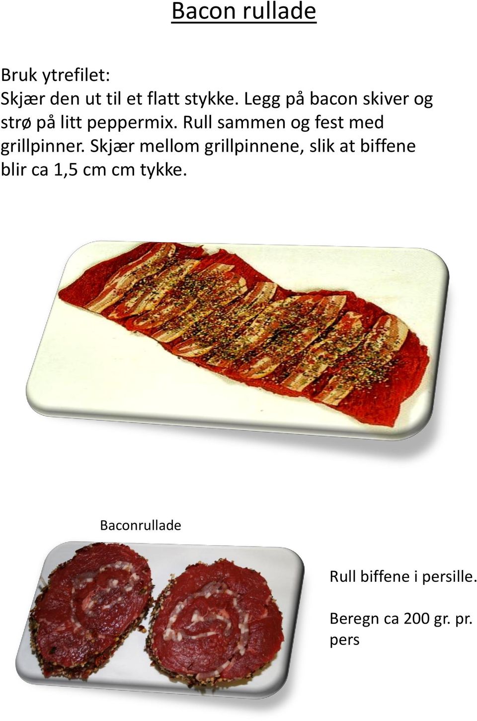 Rull sammen og fest med grillpinner.