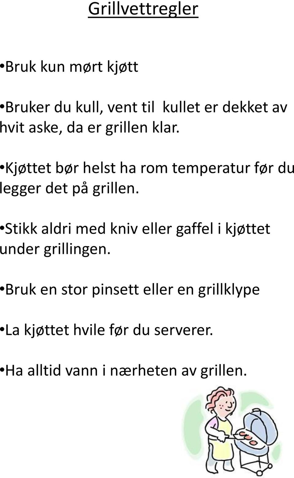 Kjøttet bør helst ha rom temperatur før du legger det på grillen.