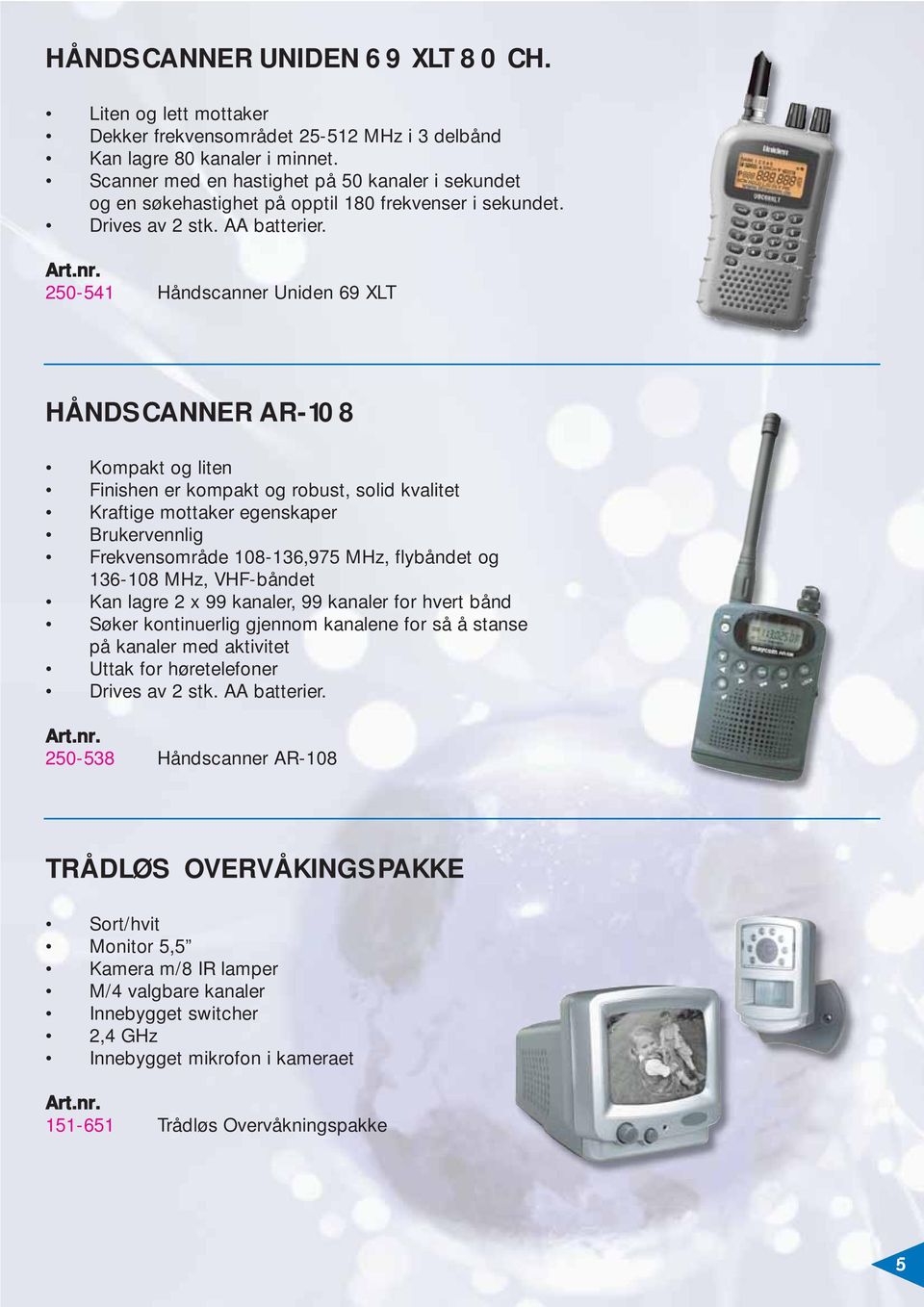 250-541 Håndscanner Uniden 69 XLT HÅNDSCANNER AR-108 Kompakt og liten Finishen er kompakt og robust, solid kvalitet Kraftige mottaker egenskaper Brukervennlig Frekvensområde 108-136,975 MHz,