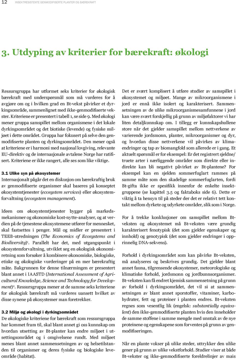 påvirker et dyrkingsområde, sammenlignet med ikke-genmodifiserte vekster. Kriteriene er presentert i tabell 1, se side 9.