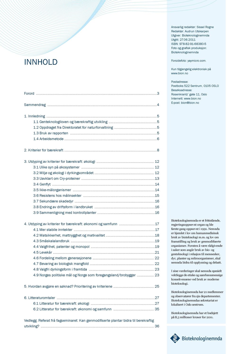 no Postadresse: Postboks 522 Sentrum, 0105 OSLO Besøksadresse: Rosenkrantz gate 11, Oslo Internett: www.bion.no E-post: bion@bion.no 1. Innledning...5 1.1 Genteknologiloven og bærekraftig utvikling.