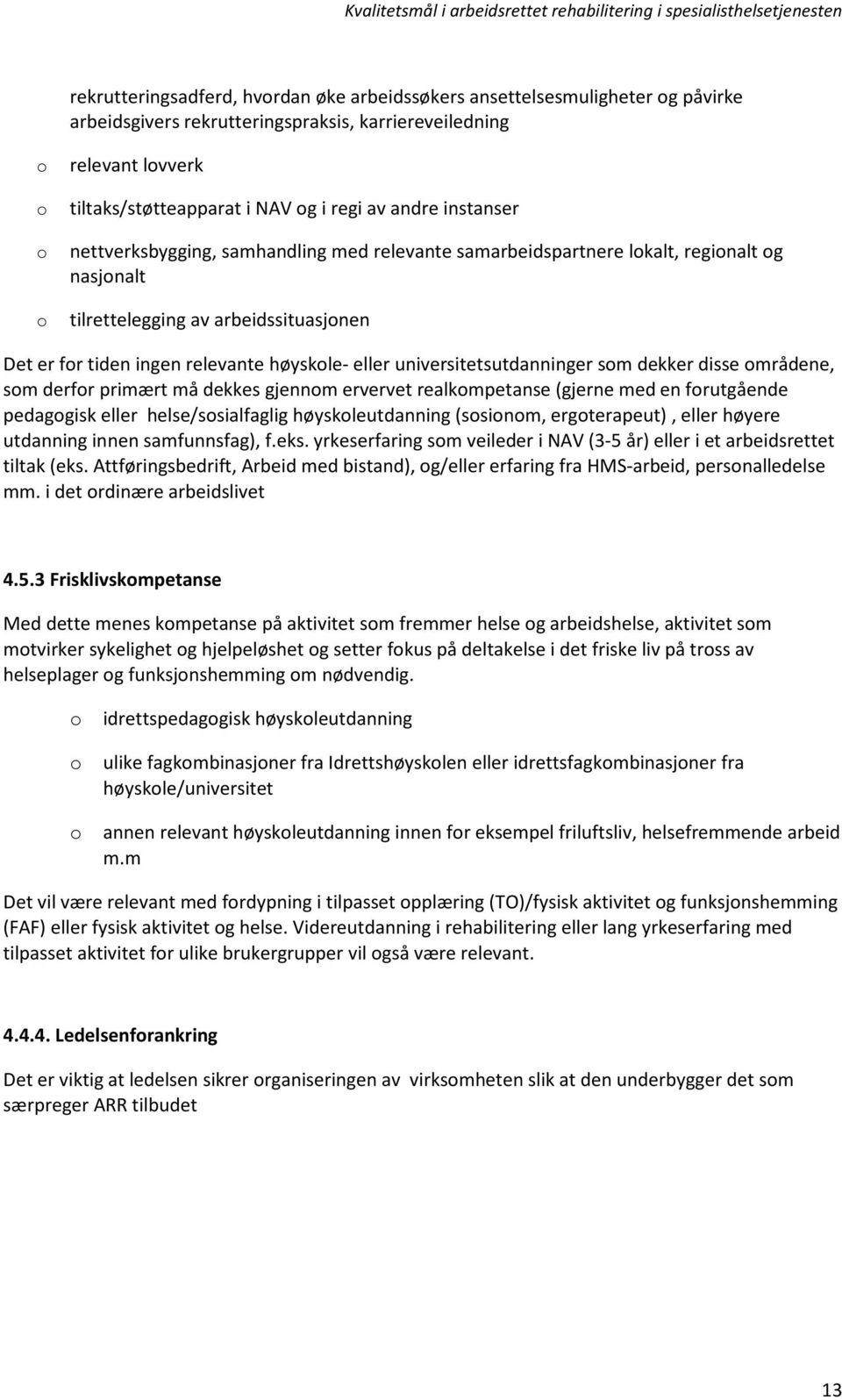 universitetsutdanninger sm dekker disse mrådene, sm derfr primært må dekkes gjennm ervervet realkmpetanse (gjerne med en frutgående pedaggisk eller helse/ssialfaglig høyskleutdanning (ssinm,