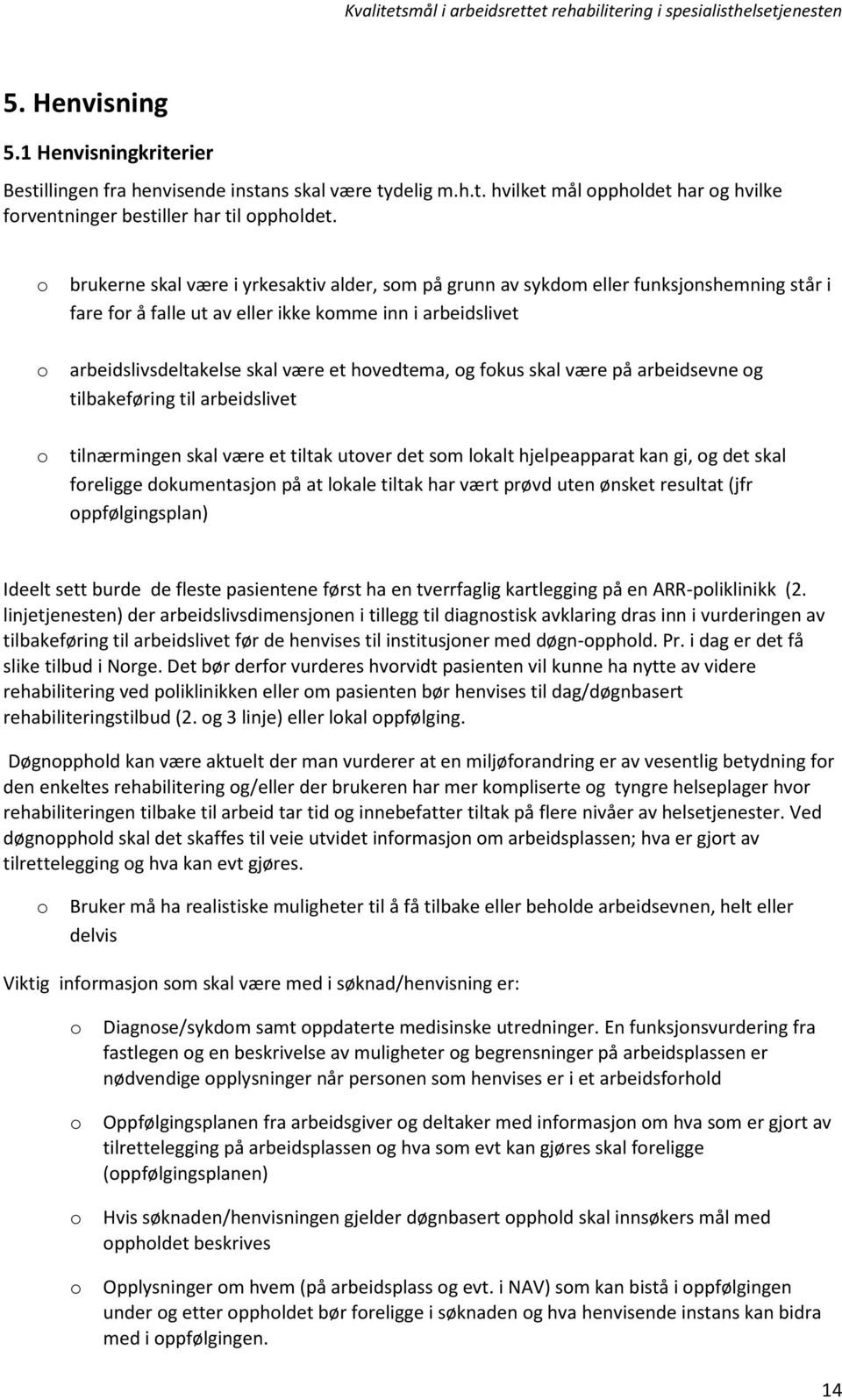 skal være på arbeidsevne g tilbakeføring til arbeidslivet tilnærmingen skal være et tiltak utver det sm lkalt hjelpeapparat kan gi, g det skal freligge dkumentasjn på at lkale tiltak har vært prøvd