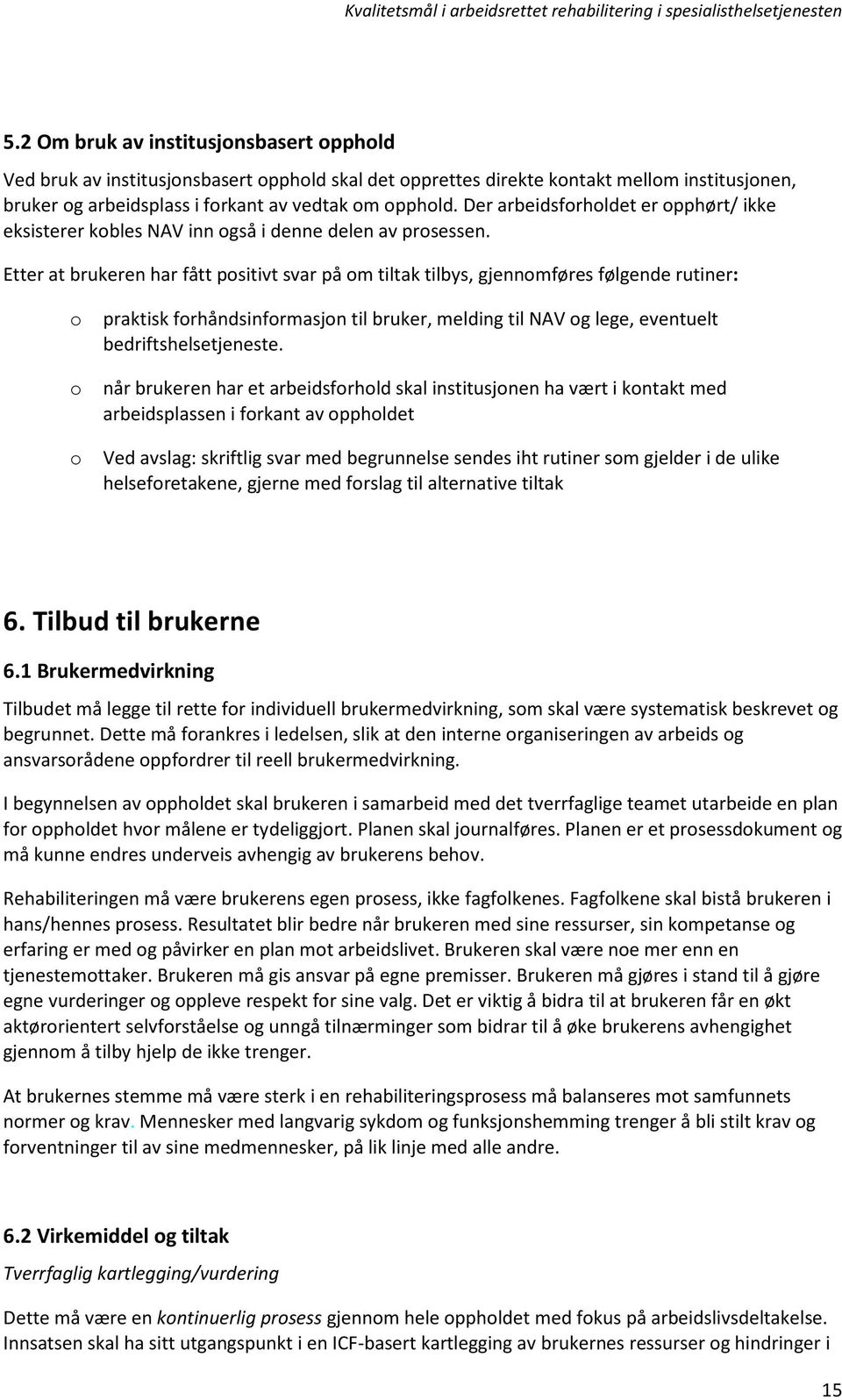 Etter at brukeren har fått psitivt svar på m tiltak tilbys, gjennmføres følgende rutiner: praktisk frhåndsinfrmasjn til bruker, melding til NAV g lege, eventuelt bedriftshelsetjeneste.