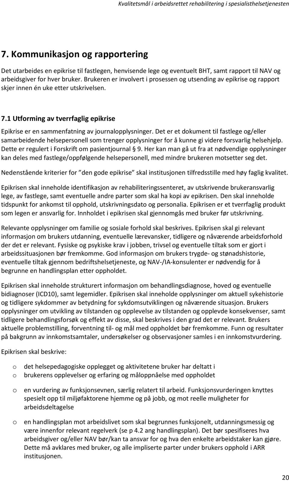 Det er et dkument til fastlege g/eller samarbeidende helsepersnell sm trenger pplysninger fr å kunne gi videre frsvarlig helsehjelp. Dette er regulert i Frskrift m pasientjurnal 9.