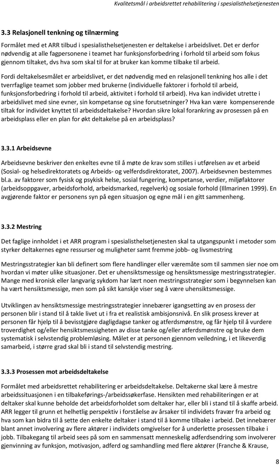 Frdi deltakelsesmålet er arbeidslivet, er det nødvendig med en relasjnell tenkning hs alle i det tverrfaglige teamet sm jbber med brukerne (individuelle faktrer i frhld til arbeid, funksjnsfrbedring