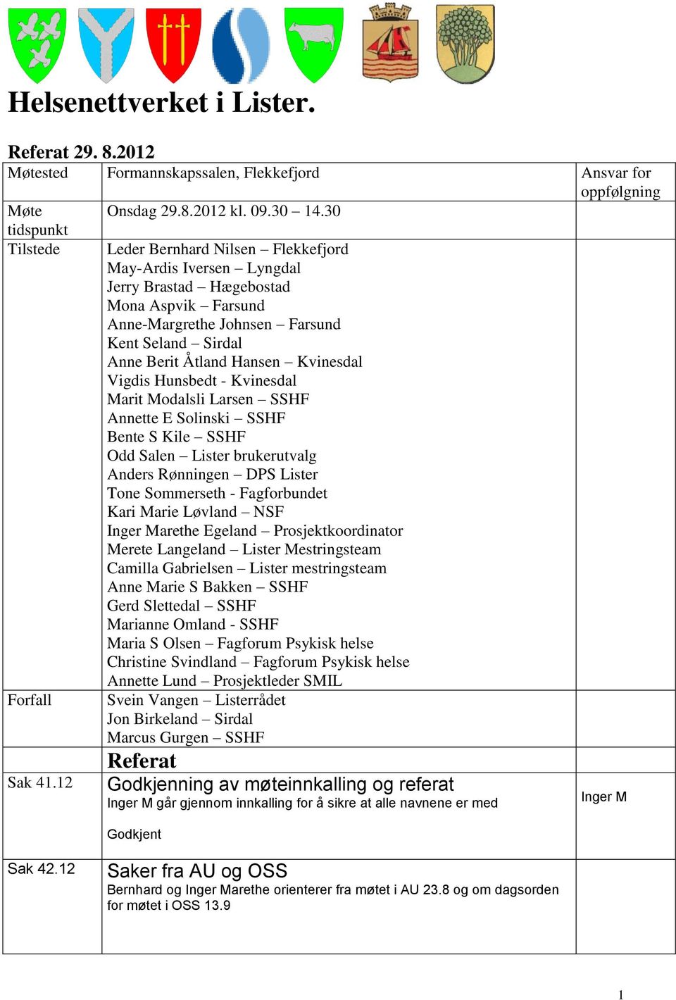 Hunsbedt - Kvinesdal Marit Modalsli Larsen SSHF Annette E Solinski SSHF Bente S Kile SSHF Odd Salen Lister brukerutvalg Anders Rønningen DPS Lister Tone Sommerseth - Fagforbundet Kari Marie Løvland