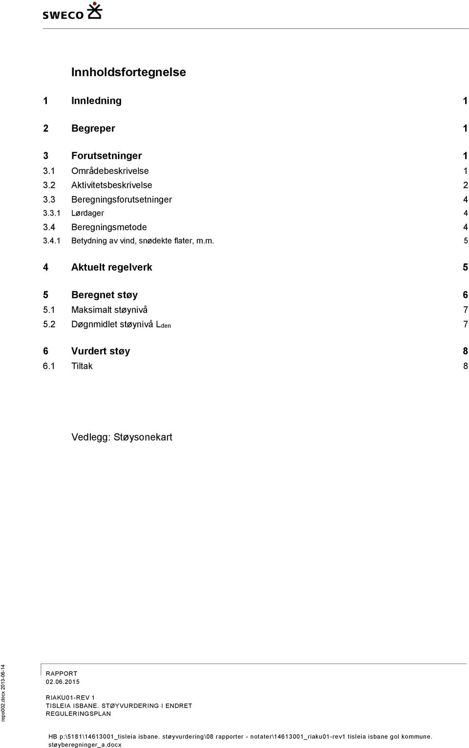 m. 5 4 Aktuelt regelverk 5 5 Beregnet støy 6 5.1 Maksimalt støynivå 7 5.