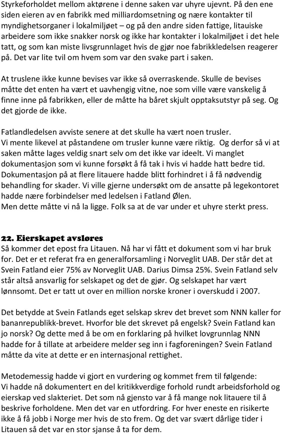 har kontakter i lokalmiljøet i det hele tatt, og som kan miste livsgrunnlaget hvis de gjør noe fabrikkledelsen reagerer på. Det var lite tvil om hvem som var den svake part i saken.