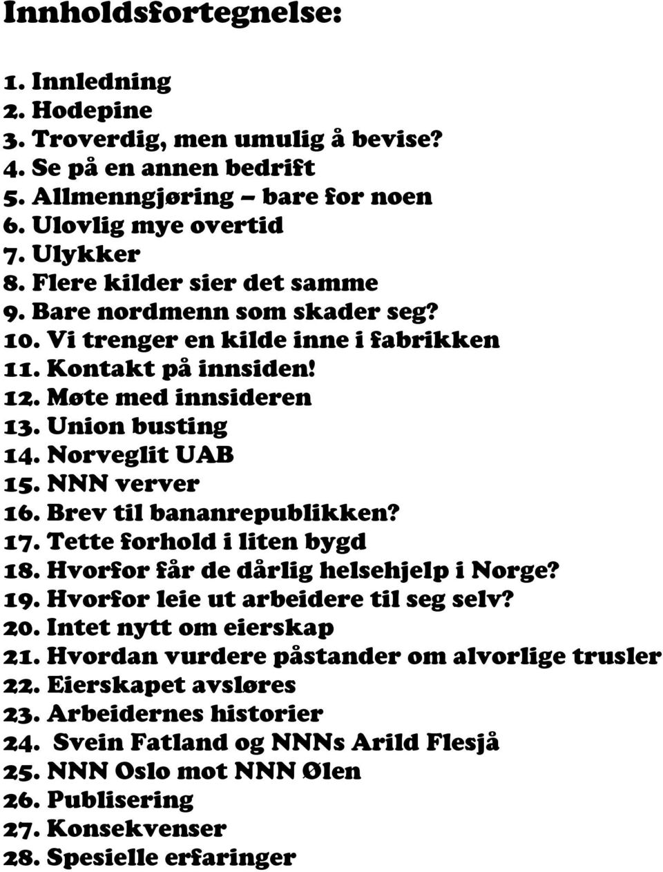 NNN verver 16. Brev til bananrepublikken? 17. Tette forhold i liten bygd 18. Hvorfor får de dårlig helsehjelp i Norge? 19. Hvorfor leie ut arbeidere til seg selv? 20. Intet nytt om eierskap 21.