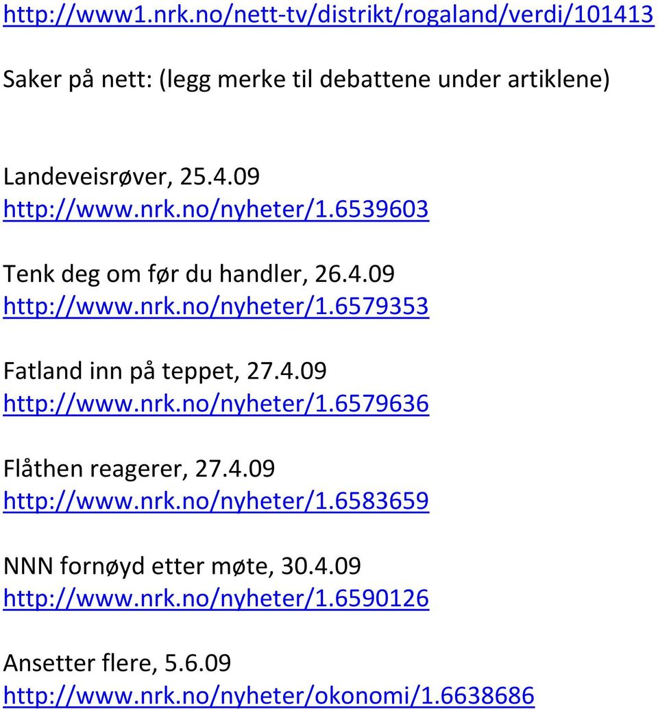 nrk.no/nyheter/1.6539603 Tenk deg om før du handler, 26.4.09 http://www.nrk.no/nyheter/1.6579353 Fatland inn på teppet, 27.4.09 http://www.nrk.no/nyheter/1.6579636 Flåthen reagerer, 27.