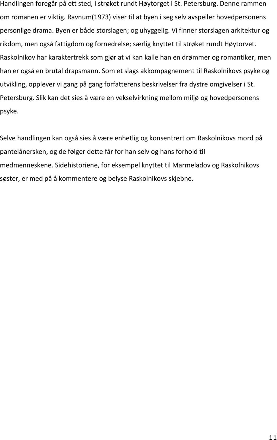 Raskolnikov har karaktertrekk som gjør at vi kan kalle han en drømmer og romantiker, men han er også en brutal drapsmann.