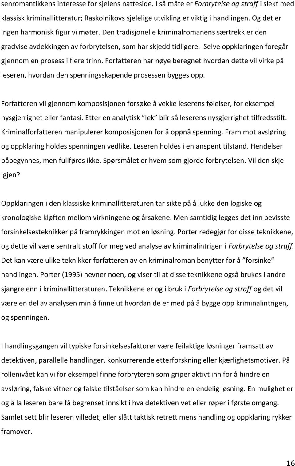 Selve oppklaringen foregår gjennom en prosess i flere trinn. Forfatteren har nøye beregnet hvordan dette vil virke på leseren, hvordan den spenningsskapende prosessen bygges opp.