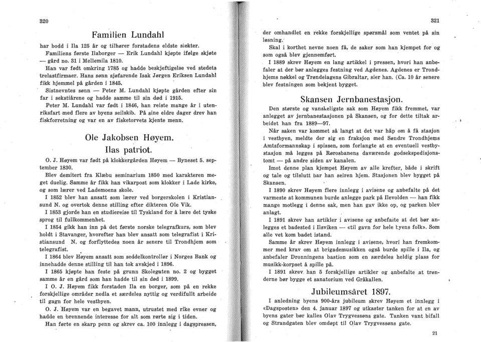 Lundahl kjøpte gården efter sin far i sekstiårene og hadde samme til sin død i 1915. Peter M. Lundahl var født i 1846, han reiste mange år i utenriksfart >med flere av byens seilskib.