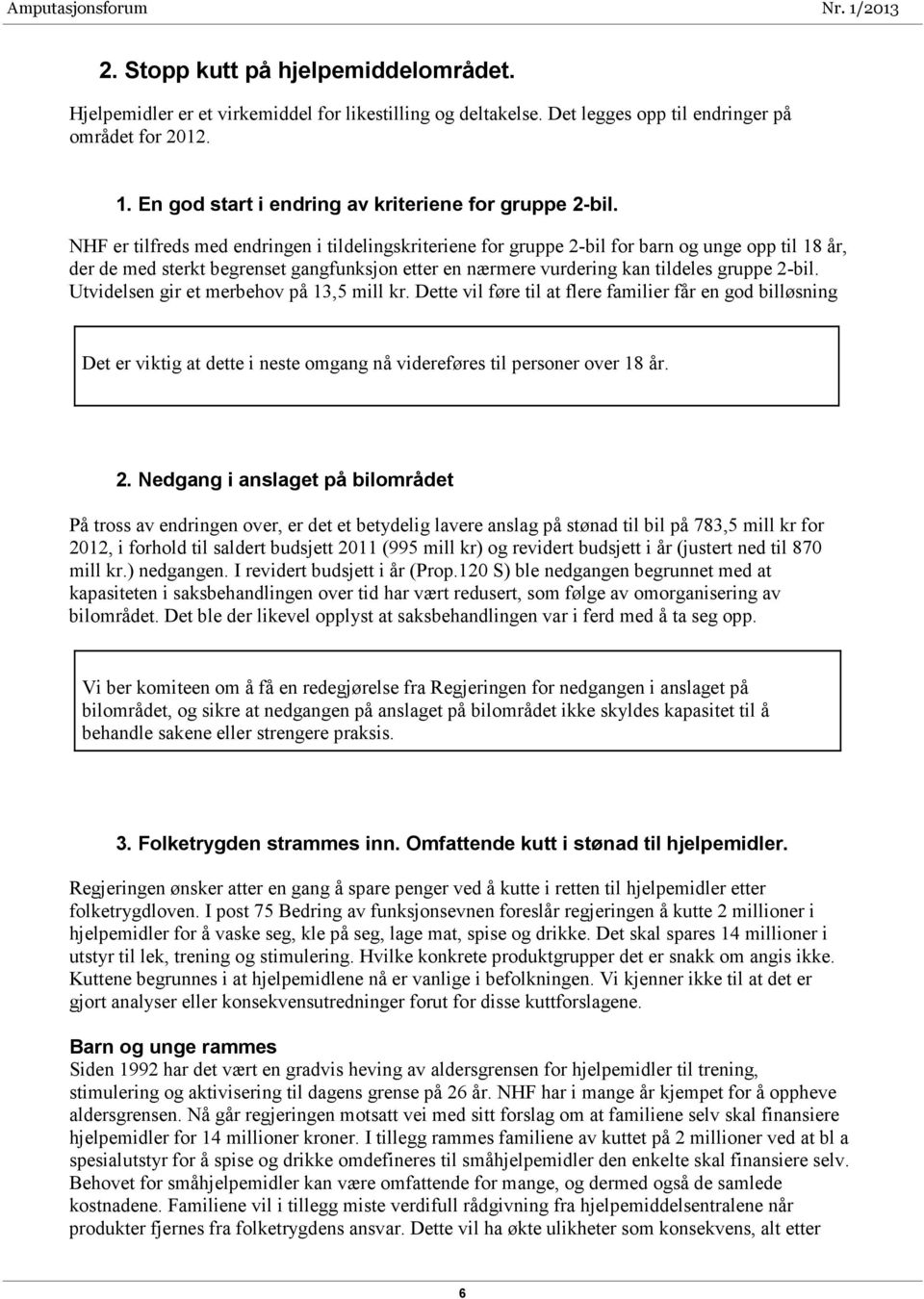 NHF er tilfreds med endringen i tildelingskriteriene for gruppe 2-bil for barn og unge opp til 18 år, der de med sterkt begrenset gangfunksjon etter en nærmere vurdering kan tildeles gruppe 2-bil.