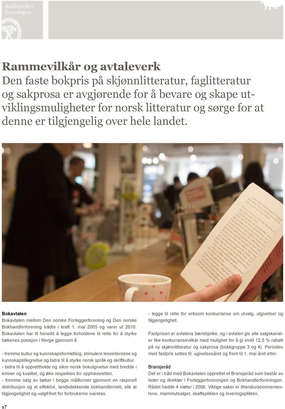 Bokavtalen har til hensikt å legge forholdene til rette for å styrke bøkenes posisjon i Norge gjennom å: - fremme kultur og kunnskapsformidling, stimulere leseinteresse og kunnskapstilegnelse og