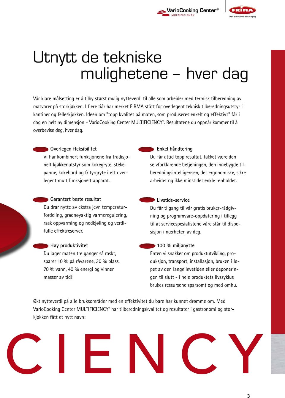 Ideen om "topp kvalitet på maten, som produseres enkelt og effektivt" får i dag en helt ny dimensjon - VarioCooking Center Multificiency. Resultatene du oppnår kommer til å overbevise deg, hver dag.