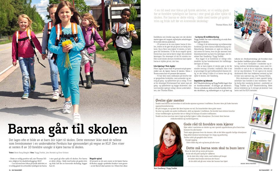 anledningen til å endre denne praksisen. - 29 prosent av de som kjører barna til skolen, svarer at de gjør det på grunn av farlig skolevei.